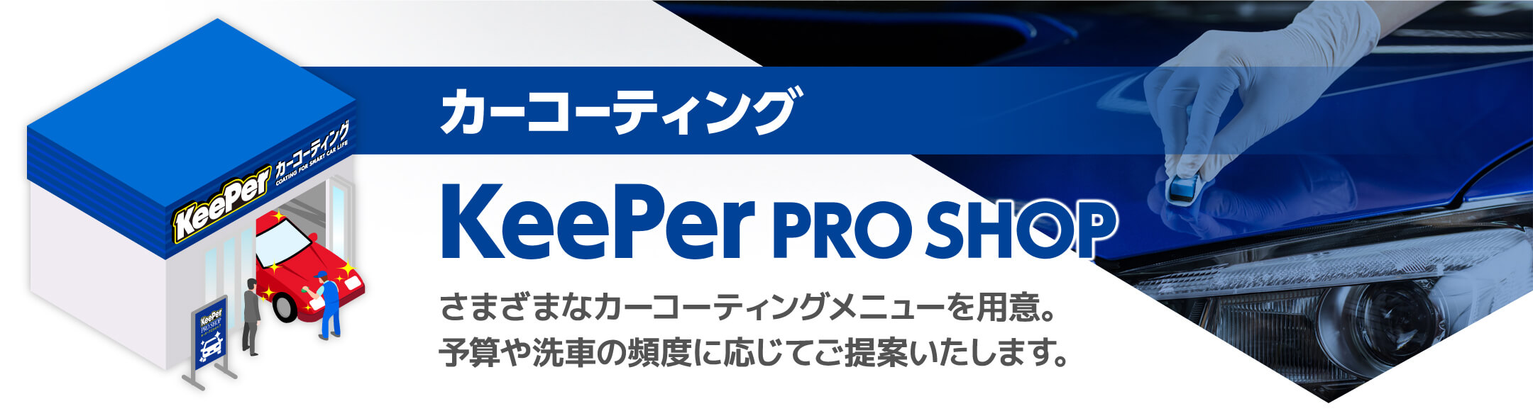 カーコーティングKeePer PRO SHOPさまざまなカーコーティングメニューを用意。予算や洗車の頻度に応じてご提案いたします。