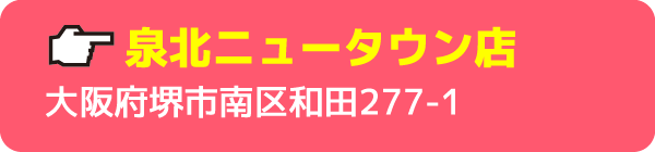 泉北ニュータウン店大阪府堺市南区和田277-1