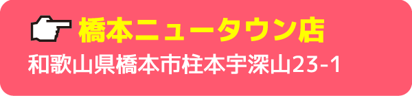 橋本ニュータウン店和歌山県橋本市柱本宇深山23-1