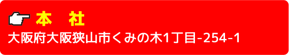 本社大阪府大阪狭山市くみの木1丁目254-1